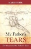 My Father's Tears - The Cross and the Father's Love (Paperback) - Mark Stibbe Photo