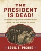 The President is Dead! - The Extraordinary Stories of the Presidential Deaths, Final Days, Burials, and Beyond (Hardcover) - Louis L Picone Photo