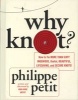 Why Knot? - How to Tie More Than Sixty Ingenious, Useful, Beautiful, Lifesaving, and Secure Knots! (Hardcover) - Philippe Petit Photo