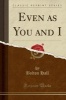 Even as You and I (Classic Reprint) (Paperback) - Bolton Hall Photo