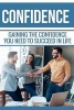 Confidence - Gaining the Confidence You Need to Succeed in Life: Become the Confident Person You've Always Wanted to Be. (Paperback) - Jimmy Cooper Photo