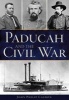 Paducah and the Civil War (Paperback) - John Philip Cashon Photo