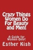 Crazy Things Women Do for Beauty and Men! - A Guide for Women Only (Paperback) - Esther Kish Photo