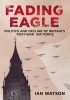 Fading Eagle - Politics and Decline of Britain's Post-war Air Force (Hardcover) - Ian Smith Watson Photo