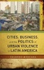 Cities, Business, and the Politics of Urban Violence in Latin America (Hardcover) - Eduardo Moncada Photo