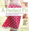 A Perfect Fit - Create Personalized Patterns for a Limitless Wardrobe (Paperback) - Lynne Garner Photo