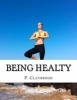 Being Healty - It Sure Beats the Alternative! (Paperback) - P Claybrook Photo