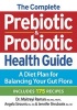 The Complete Prebiotic and Probiotic Health Guide - A Diet Plan for Balancing Your Gut Flora - Includes 175 Recipes (Paperback) - Maitreyi Raman Photo