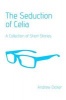 The Seduction of Celia: A Collection of Short Stories (Paperback) - Andrew Dicker Photo