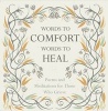 Words to Comfort, Words to Heal - Poems and Meditations for Those Who Grieve (Hardcover, New edition) - Juliet Mabey Photo