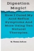 Digestion Magic! - How I Cured My Acid Reflux Symptoms and More Using Ten Natural Therapies. (Paperback) - Thomas Jackson Photo