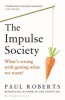 The Impulse Society - What's Wrong with Getting What We Want (Paperback) - Paul Roberts Photo