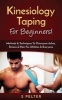 Kinesiology Taping for Beginners! - Methods & Techniques to Overcome Aches, Strains & Pain for Athletes & Everyone (Paperback) - S Pelter Photo