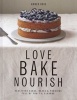 Love Bake Nourish - Healthier Cakes, Bakes and Puddings Full of Fruit and Flavour (Hardcover) - Amber Rose Photo