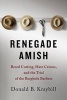 Renegade Amish - Beard Cutting, Hate Crimes, and the Trial of the Bergholz Barbers (Hardcover) - Donald B Kraybill Photo