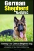 German Shepherd Training - Training Your German Shepherd Dog - Your Complete German Shepherd Training Guide for Training, Raising and Caring for German Shepherd Dogs (Paperback) - Daniel Vega Photo