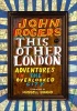 This Other London - Adventures in the Overlooked City (Hardcover) - John Rogers Photo