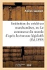 Institution Du Credit Sur Marchandises, Ou Le Commerce Du Monde D'Apres Les Travaux Legislatifs (French, Paperback) - Caumont A Photo