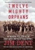 Twelve Mighty Orphans - The Inspiring True Story of the Mighty Mites Who Ruled Texas Football (Paperback, First) - Jim Dent Photo