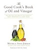 The Good Cook's Book of Oil and Vinegar - One of the World's Most Delicious Pairings, with More Than 150 Recipes (Hardcover) - Michele Anna Jordan Photo