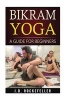 Bikram Yoga - A Guide for Beginners (Paperback) - J D Rockefeller Photo