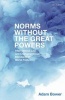 Norms Without the Great Powers - International Law and Changing Social Standards in World Politics (Hardcover) - Adam Bower Photo