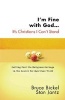 I'm Fine with God...it's Christians I Can't Stand - Getting Past the Religious Garbage in the Search for Spiritual Truth (Paperback) - Bruce Bickel Photo