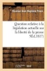 Question Relative a la Legislation Actuelle Sur La Liberte de La Presse (French, Paperback) - Pavie Photo