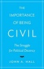 The Importance of Being Civil - The Struggle for Political Decency (Paperback) - John A Hall Photo