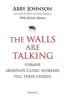 The Walls are Talking - Former Abortion Clinic Workers Tell Their Stories (Hardcover) - Abby Arthur Johnson Photo