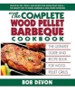 The Complete Wood Pellet Barbeque Cookbook - The Ultimate Guide and Recipe Book for Wood Pellet Grills (Paperback) - Bob Devon Photo