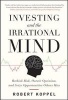 Investing and the Irrational Mind: Rethink Risk, Outwit Optimism, and Seize Opportunities Others Miss (Hardcover) - Robert Koppel Photo