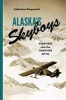 Alaska's Skyboys - Cowboy Pilots and the Myth of the Last Frontier (Hardcover) - Katherine Johnson Ringsmuth Photo