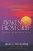 Awakening from Grief - Finding the Way Back to Joy (Paperback, 2nd ed) - John E Welshons Photo
