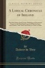 A Lyrical Chronicle of Ireland - The Irish Sisters; Early Poems, Meditative or Devotional; Poems for the Most Part Connected with the Great Irish Famine, 1846-1849; Urbs Roma; St. Peter's Chains (Classic Reprint) (Paperback) - Aubrey De Vere Photo