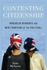 Contesting Citizenship - Irregular Migrants and New Frontiers of the Political (Hardcover) - Anne McNevin Photo