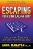 Escaping Your Low Energy Trap - Uncommon Solutions Your Doctor Never Told You about (Paperback) - Anna Manayan Photo