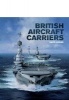 British Aircraft Carriers - Design, Development & Service Histories (Hardcover) - David Hobbs Photo