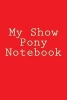 My Show Pony Notebook (Paperback) - Cartmell Photo