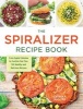 The Spiralizer Recipe Book - From Apple Coleslaw to Zucchini Pad Thai, 150 Healthy and Delicious Recipes (Paperback) - Carina Wolff Photo