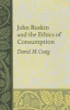 John Ruskin and the Ethics of Consumption (Hardcover) - David M Craig Photo