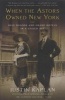 When the Astors Owned New York - Blue Bloods and Grand Hotels in a Gilded Age (Paperback) - Justin Kaplan Photo