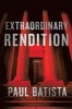 Extraordinary Rendition - A Novel (Paperback) - Paul Batista Photo