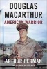 Douglas Macarthur - American Warrior (Hardcover) - Arthur Herman Photo