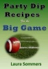 Party Dip Recipes for the Big Game! (Paperback) - Laura Sommers Photo