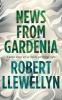 News from Gardenia (Paperback) - Robert Llewellyn Photo