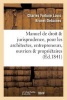 Manuel de Droit Et Jurisprudence, Pour Les Architectes, Entrepreneurs, Ouvriers Et Proprietaires (French, Paperback) - Charles Fortune Louis Brunet Debaines Photo