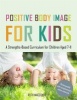 Positive Body Image for Kids - A Strengths-Based Curriculum for Children Aged 7-11 (Paperback) - Ruth MacConville Photo