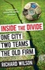 Inside the Divide - One City, Two Teams ... The Old Firm (Paperback) - Richard Wilson Photo