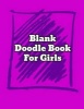 Blank Doodle Book for Girls - Blank Unlined Journal - 8.5x11 - Doodling Journal (Paperback) - Blank Doodle Journals Photo